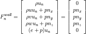 F_n^{wall} = \left[
\begin{array}{c}
\rho u_n \\
\rho u u_n + p n_x \\
\rho v u_n + p n_y \\
\rho w u_n + p n_z \\
(e + p ) u_n
\end{array}
\right]
= \left[
\begin{array}{c}
0 \\
p n_x \\
p n_y \\
p n_z \\
0
\end{array}
\right]